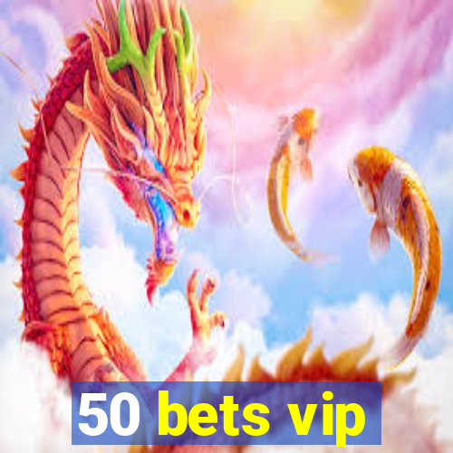 50 bets vip